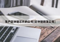 生产区块链芯片的公司[区块链研发公司]