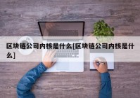 区块链公司内核是什么[区块链公司内核是什么]