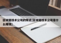 区块链技术公司的特点[区块链技术公司靠什么赚钱]