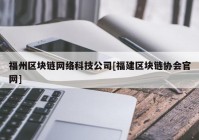 福州区块链网络科技公司[福建区块链协会官网]