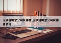 区块链概念公司有哪些[区块链概念公司有哪些公司]