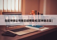 在区块链公司做总经理提成[区块链总监]