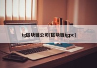 ig区块链公司[区块链igpc]