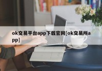 ok交易平台app下载官网[ok交易所app]